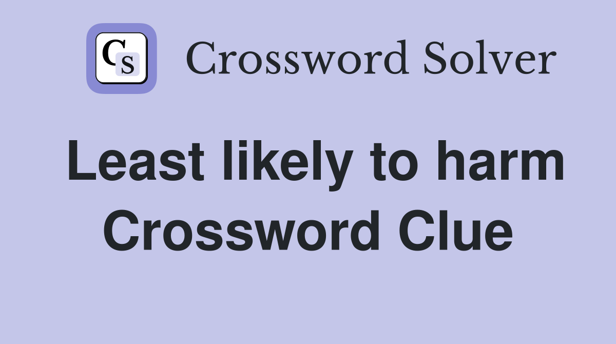 Least likely to harm Crossword Clue