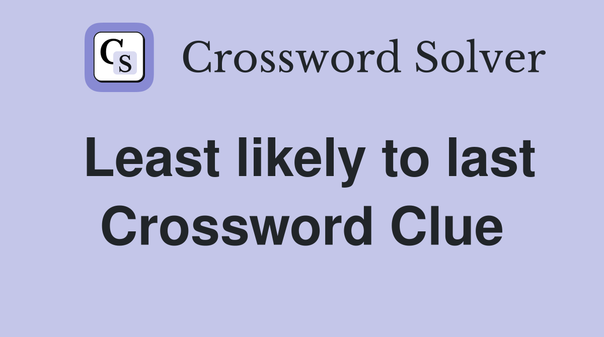 Least likely to last Crossword Clue