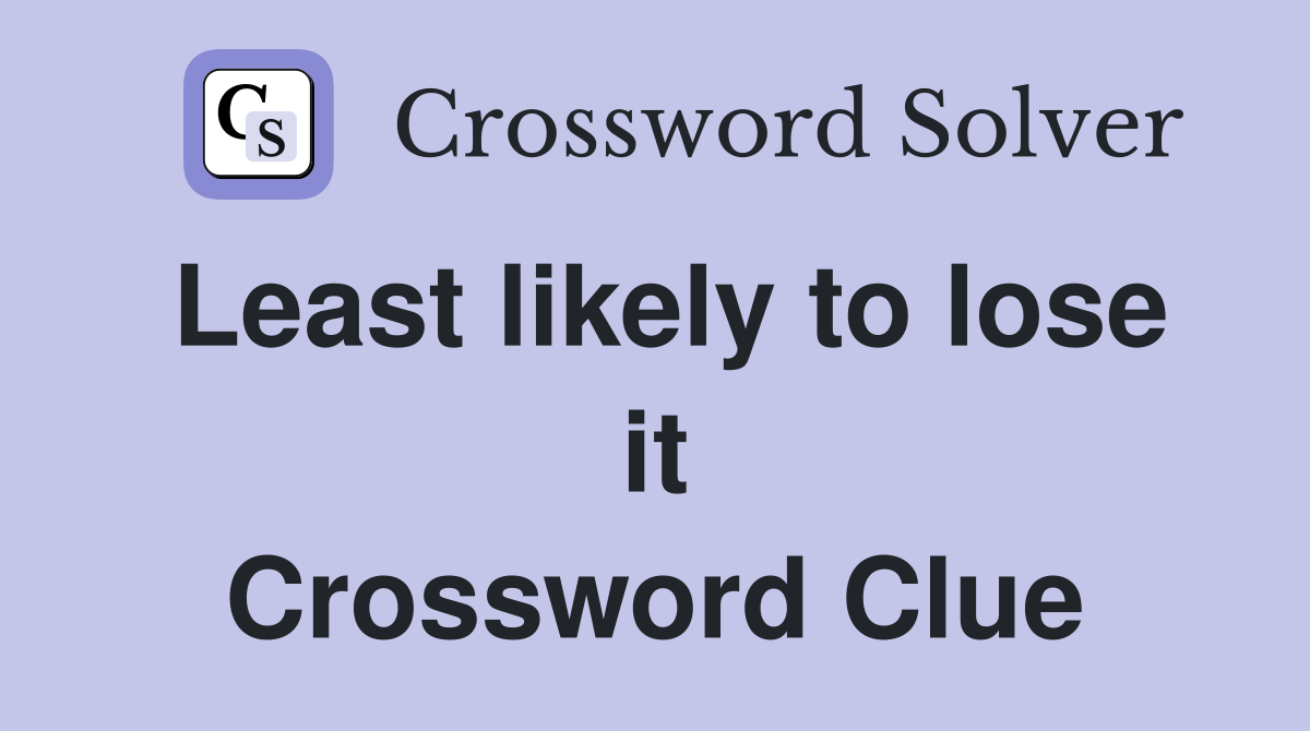 Least likely to lose it Crossword Clue