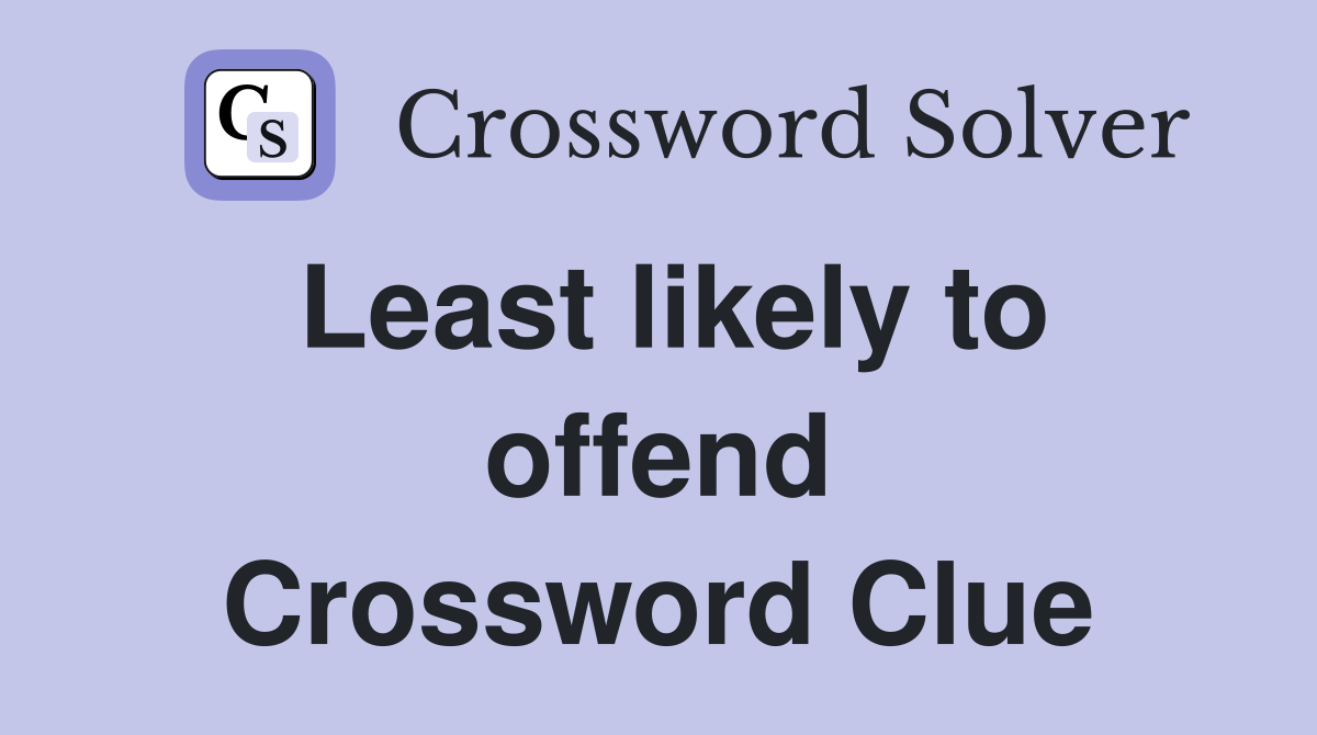 Least likely to offend Crossword Clue