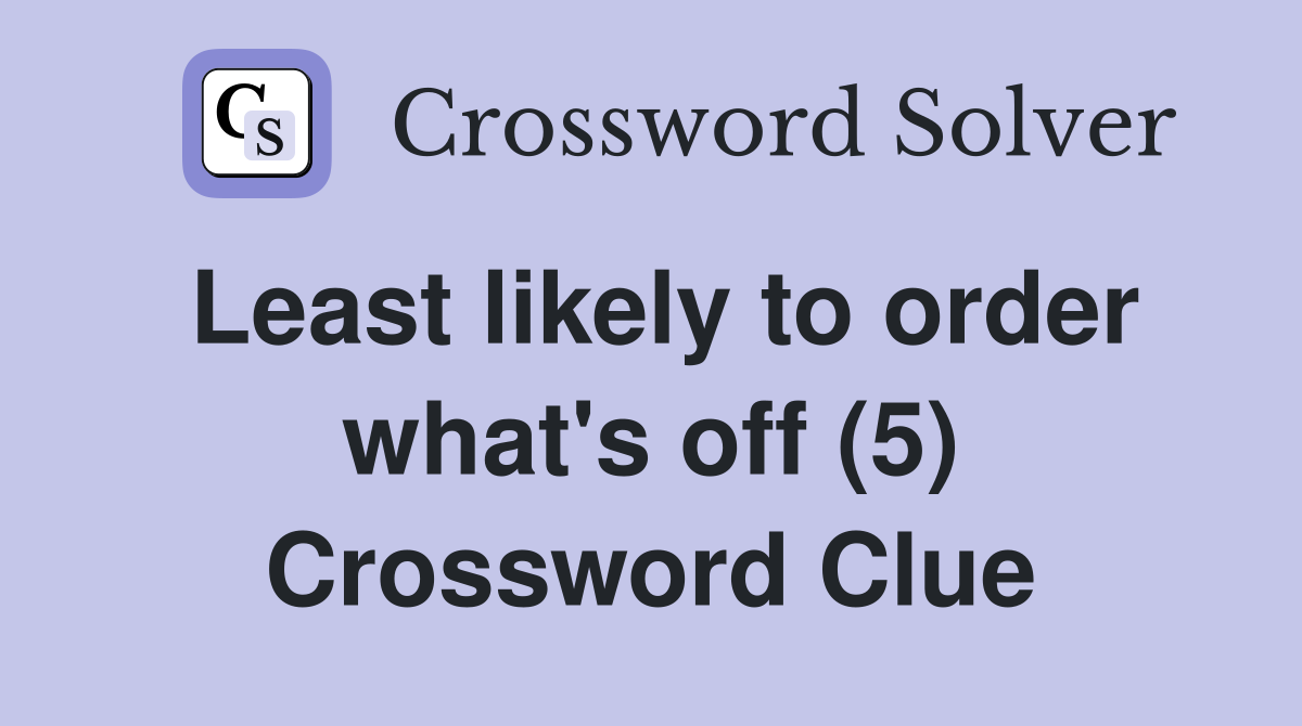Least likely to order what's off (5) Crossword Clue