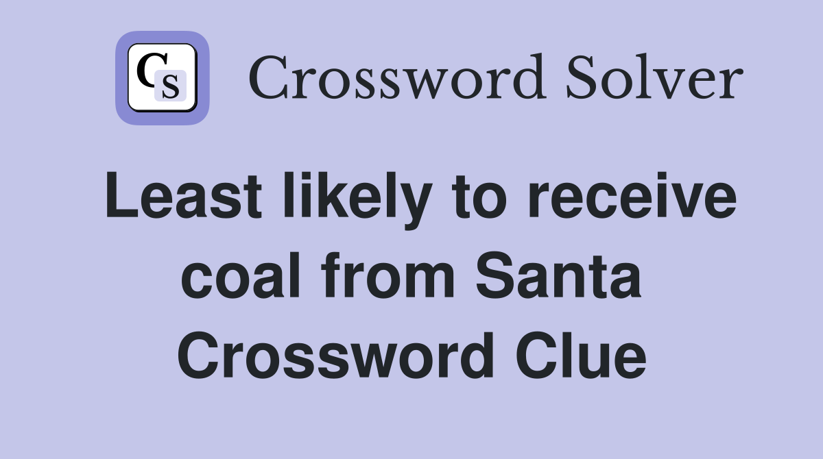 Least likely to receive coal from Santa Crossword Clue