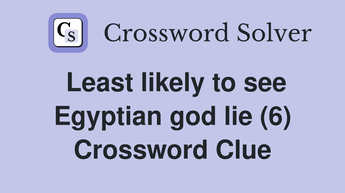 Least likely to see Egyptian god lie (6) Crossword Clue
