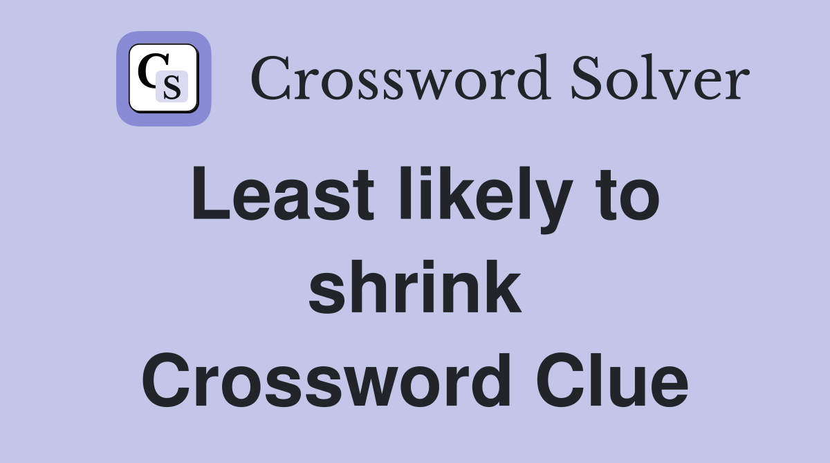 Least likely to shrink Crossword Clue