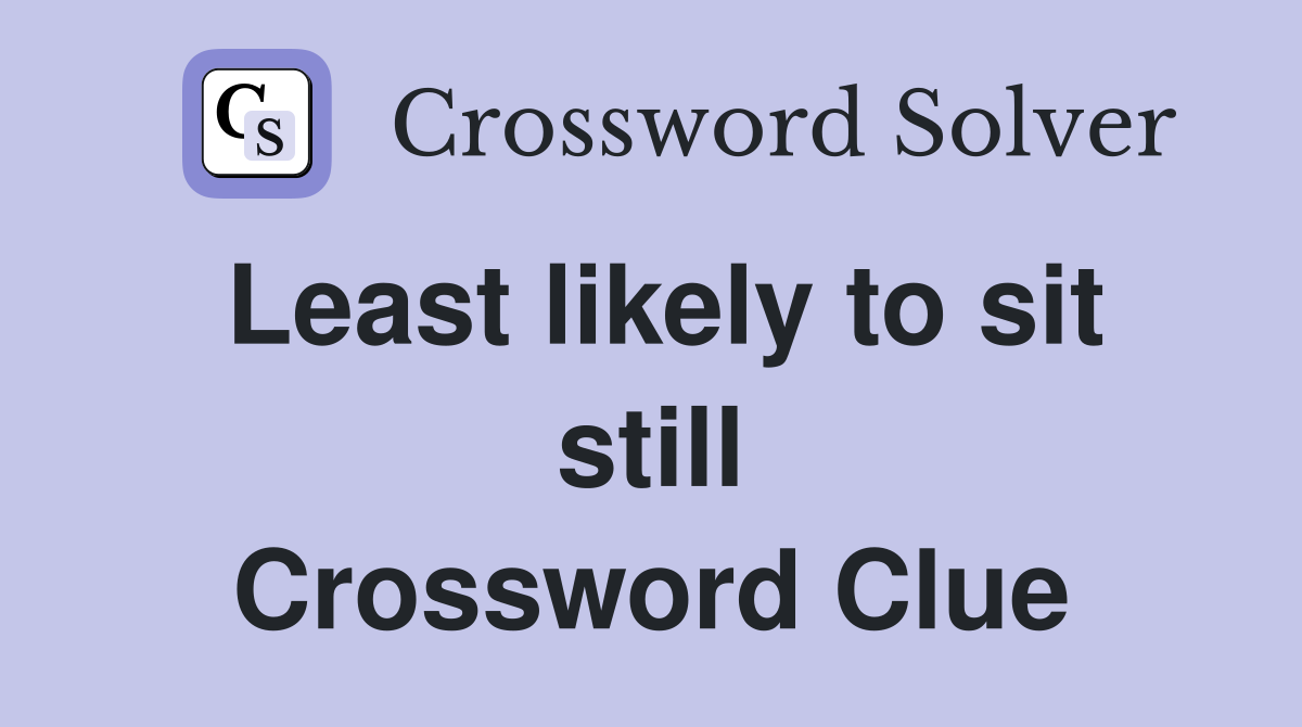 Least likely to sit still Crossword Clue