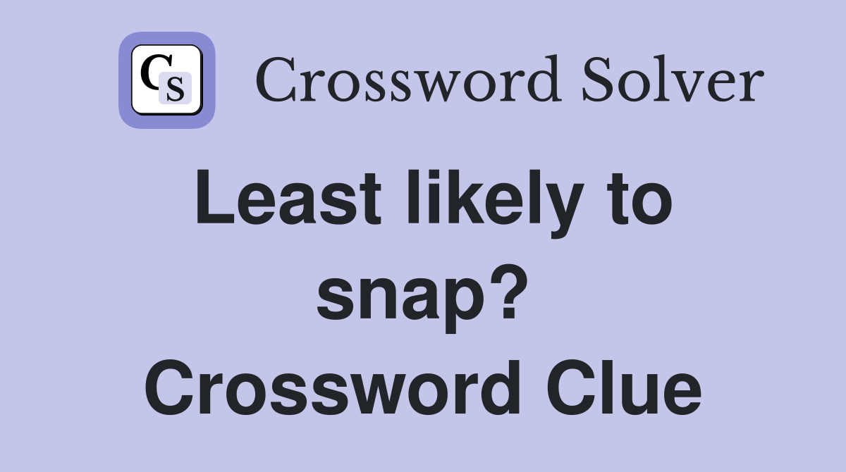 Least likely to snap? Crossword Clue