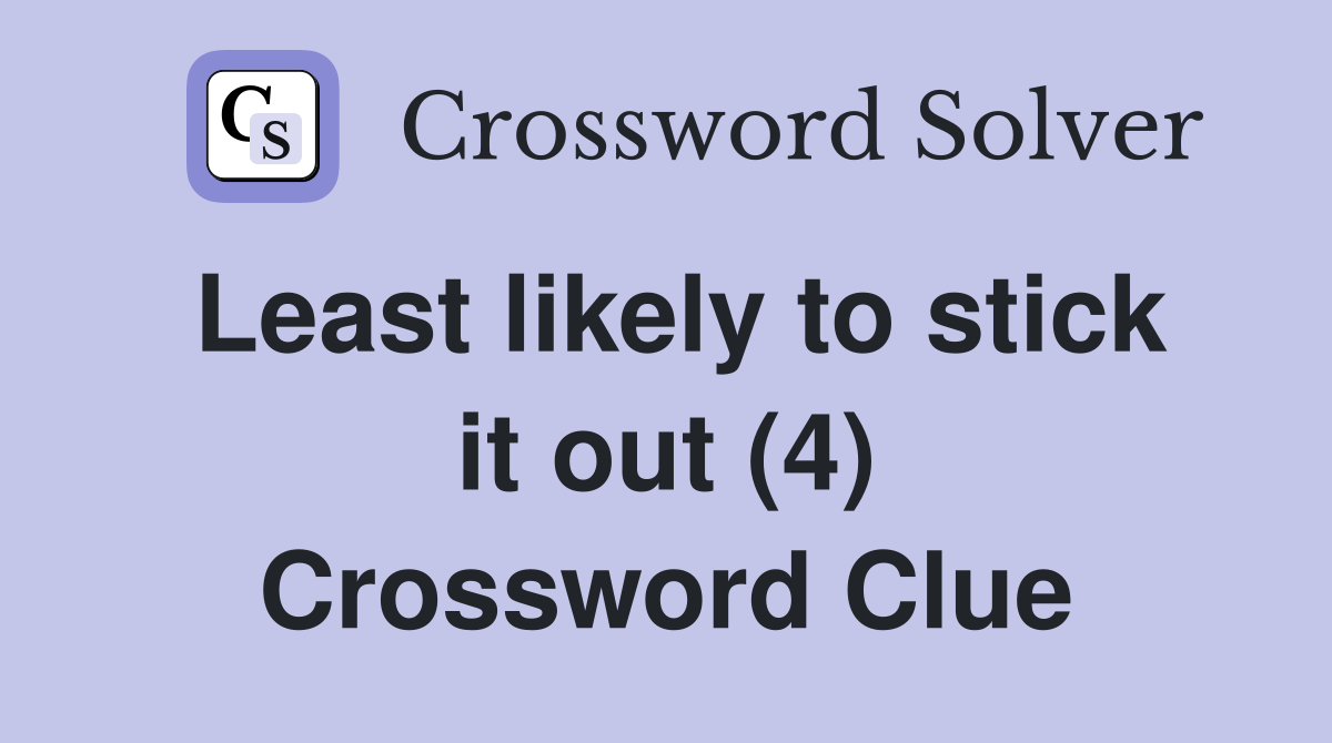Least likely to stick it out (4) Crossword Clue
