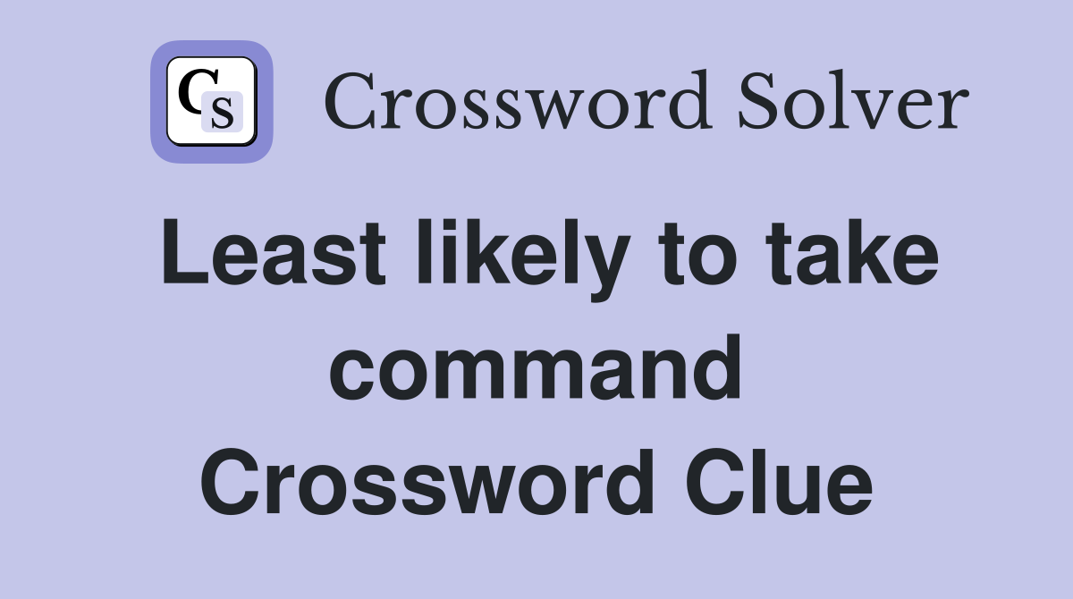 Least likely to take command Crossword Clue