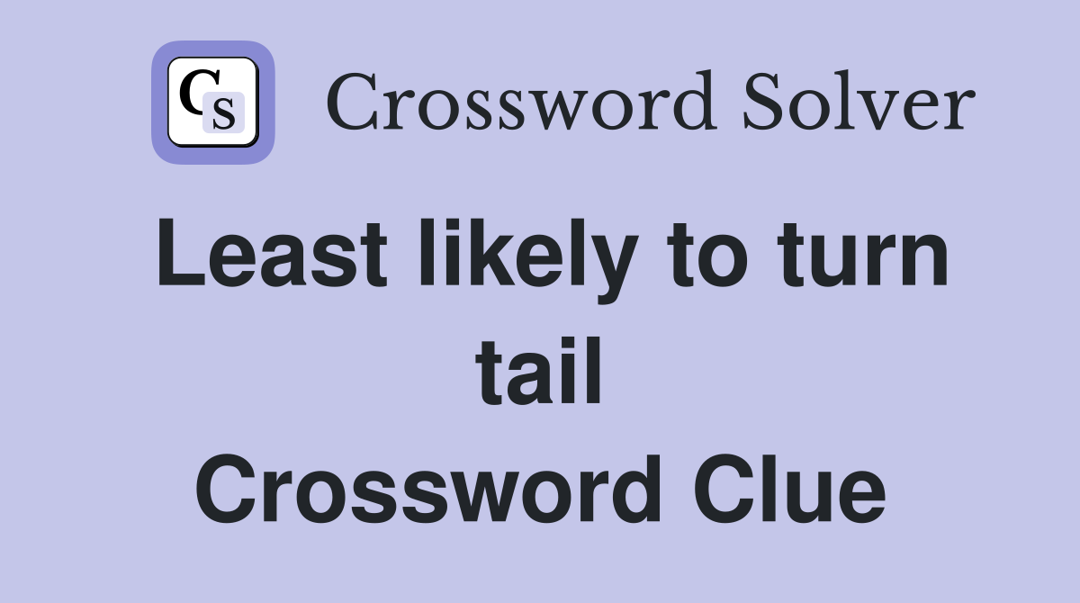 Least likely to turn tail Crossword Clue