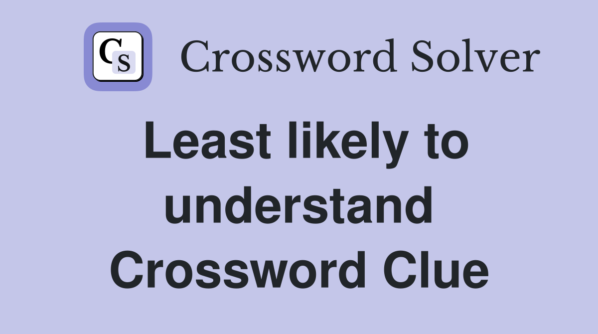 Least likely to understand Crossword Clue