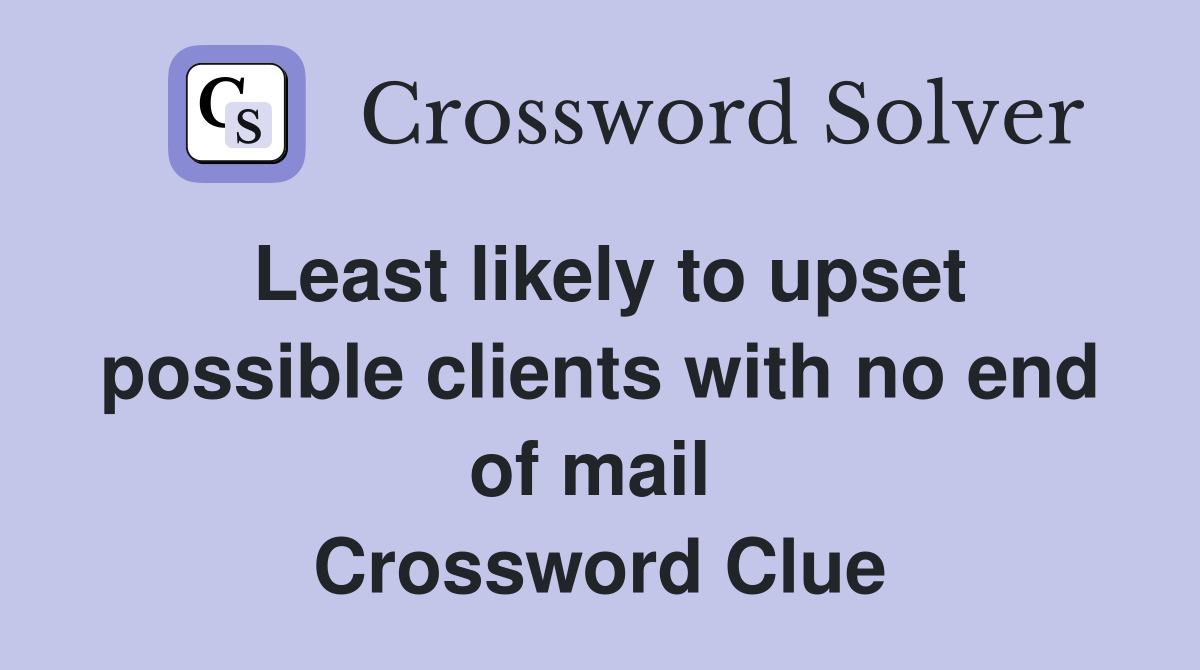 Least likely to upset possible clients with no end of mail  Crossword Clue