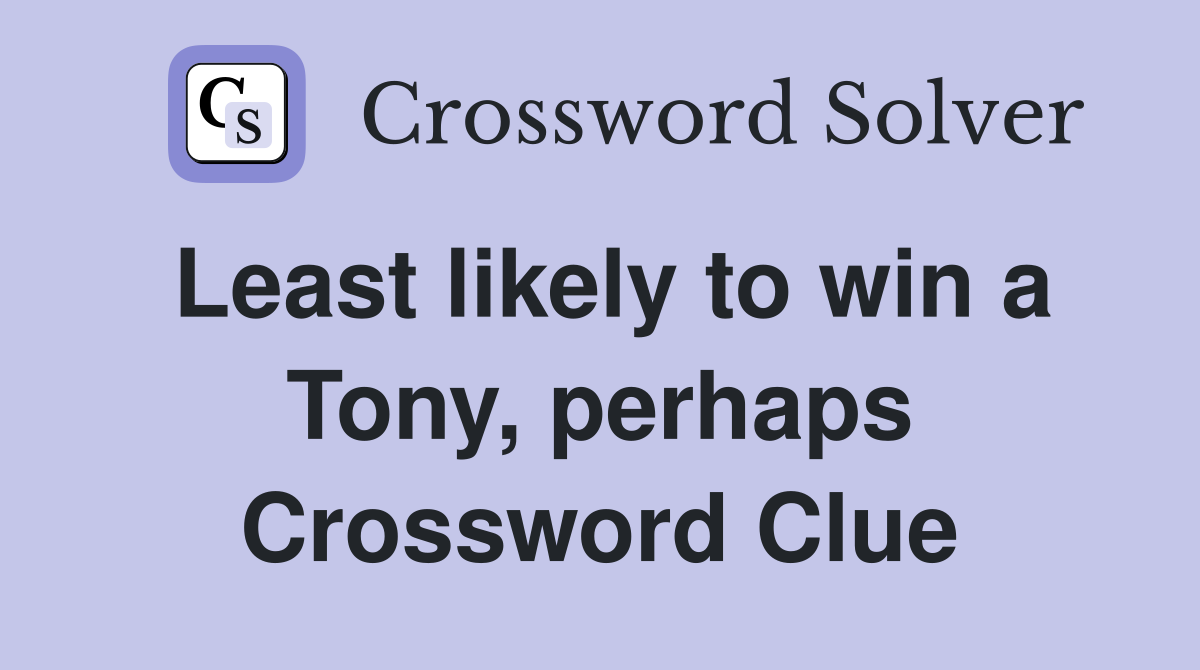 Least likely to win a Tony, perhaps Crossword Clue