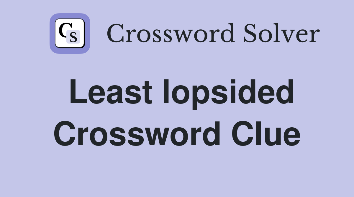 Least lopsided Crossword Clue