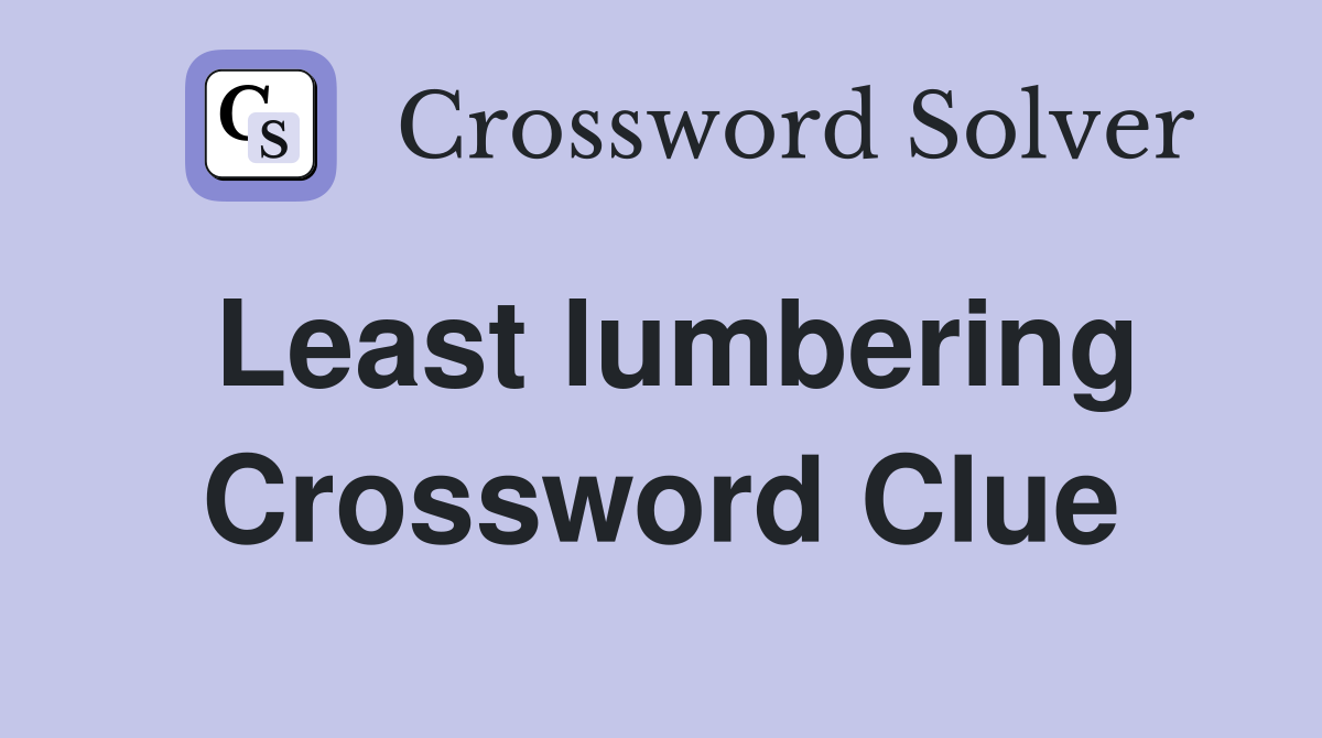 Least lumbering Crossword Clue