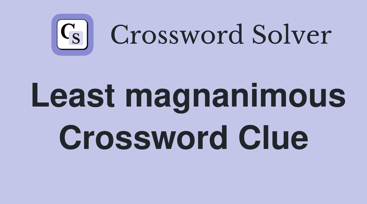 Least magnanimous Crossword Clue