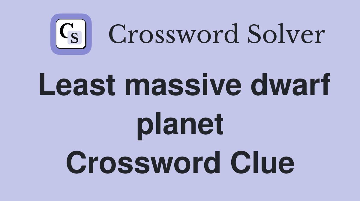 Least massive dwarf planet Crossword Clue