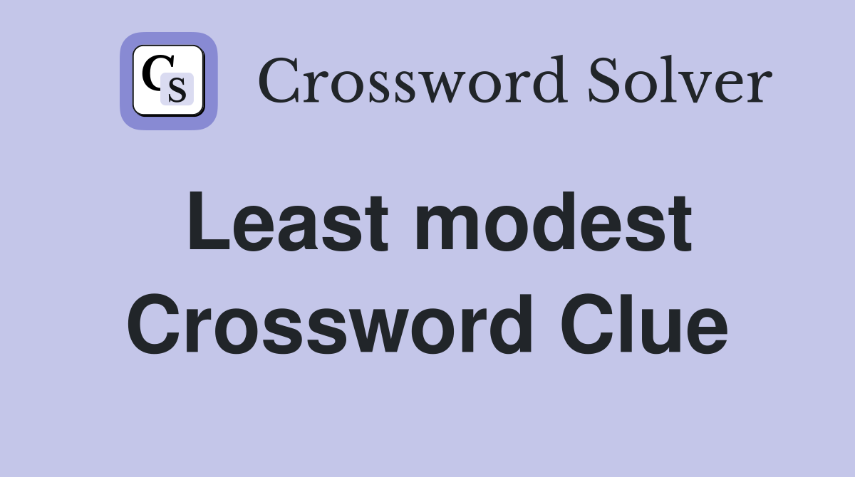 Least modest Crossword Clue