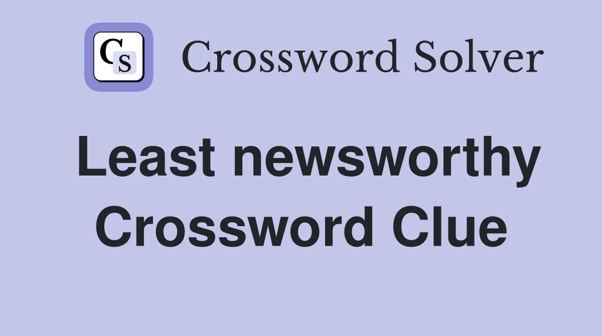 Least newsworthy Crossword Clue