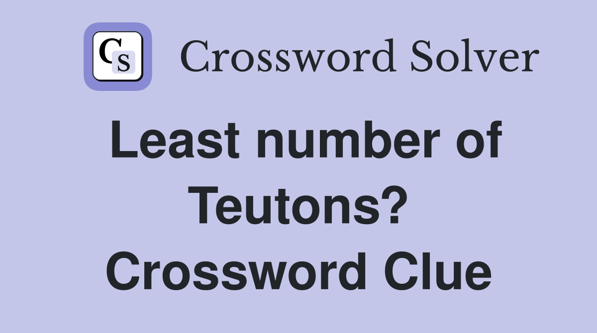 Least number of Teutons? Crossword Clue