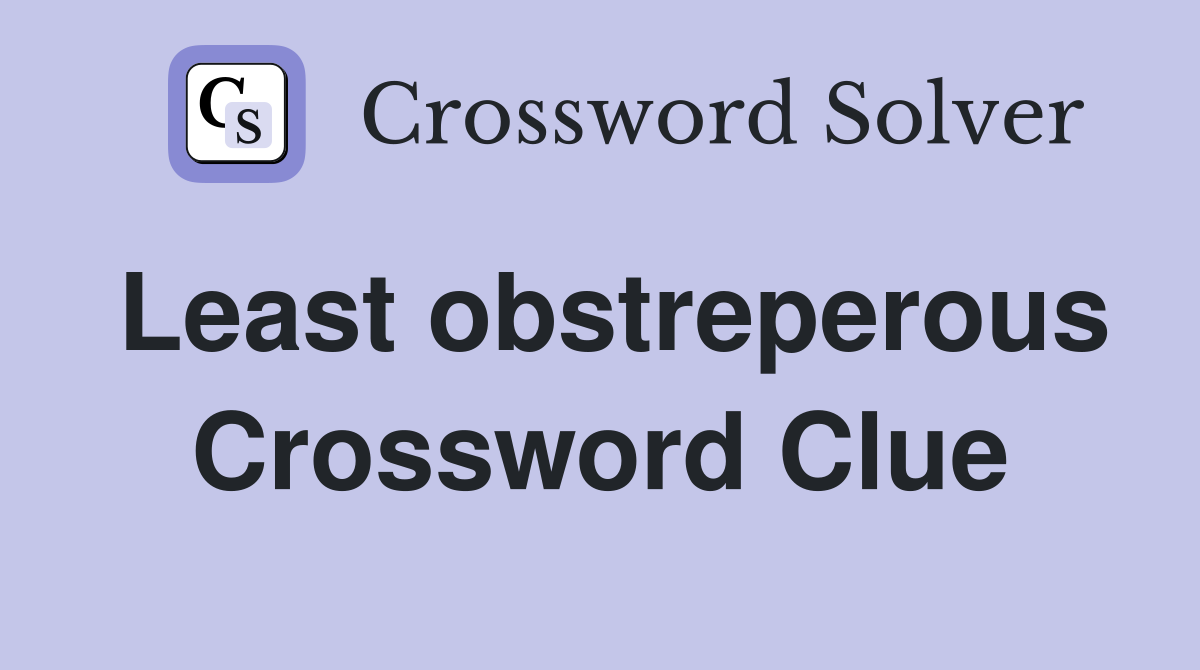 Least obstreperous Crossword Clue