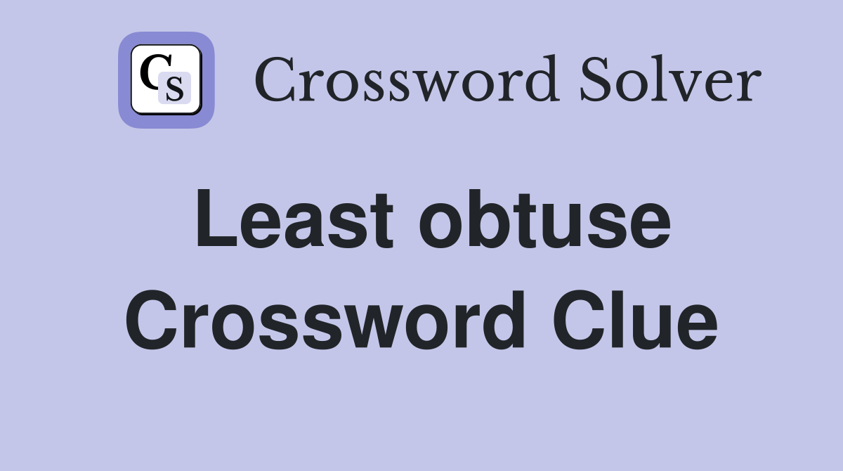Least obtuse Crossword Clue
