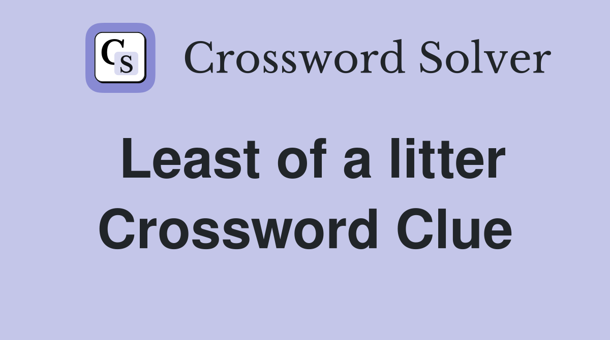 Least of a litter Crossword Clue