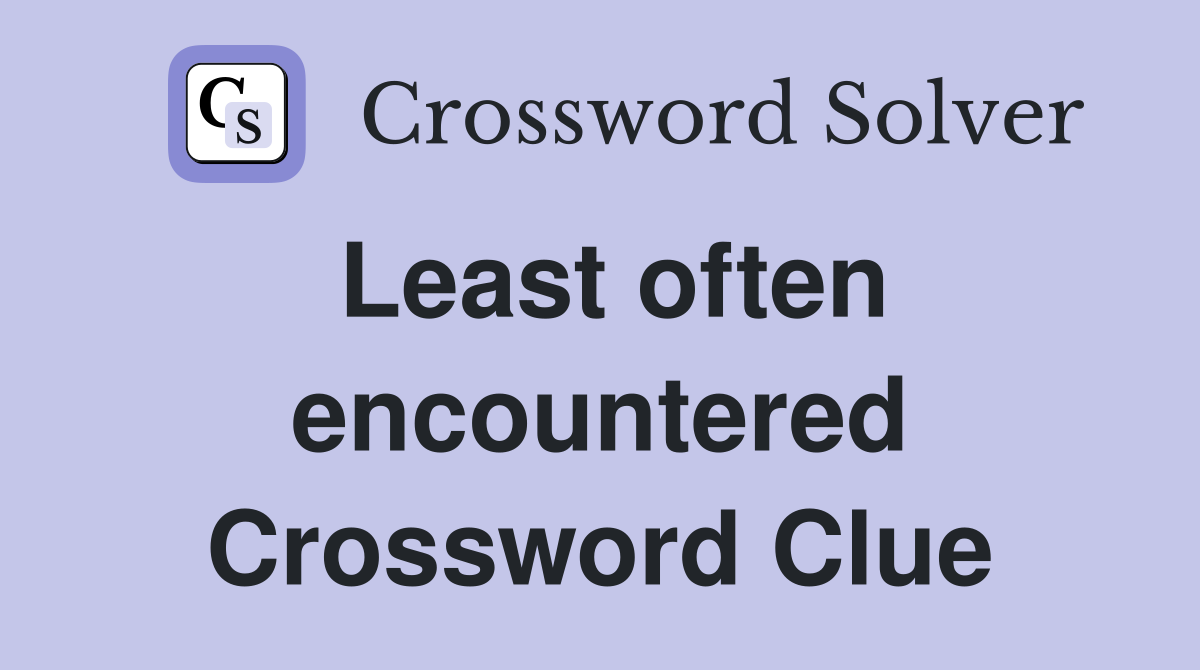 Least often encountered Crossword Clue