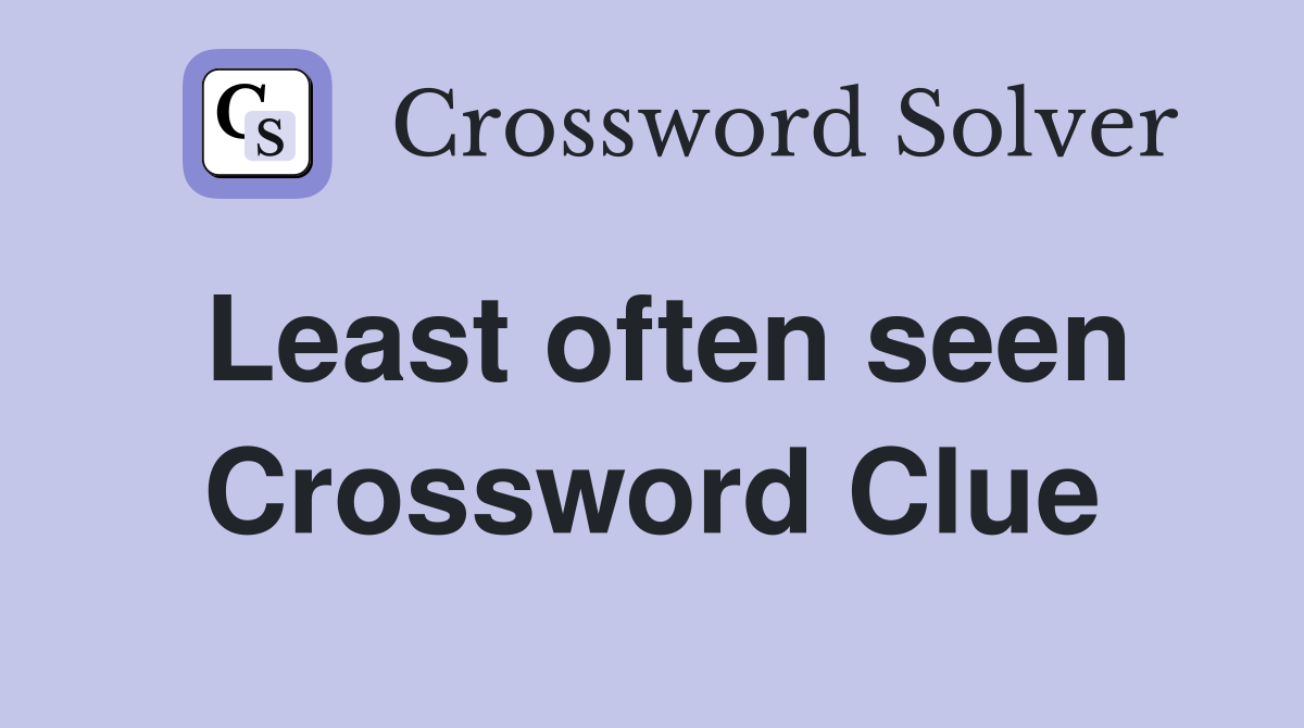 Least often seen Crossword Clue