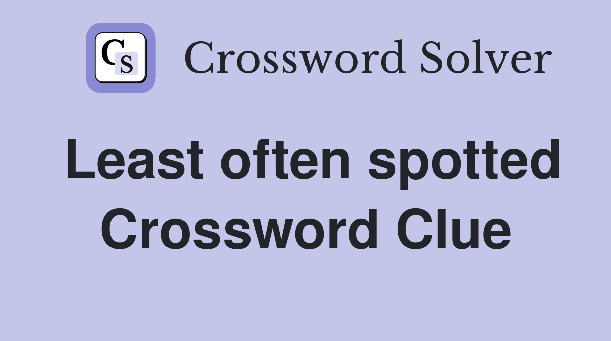 Least often spotted Crossword Clue