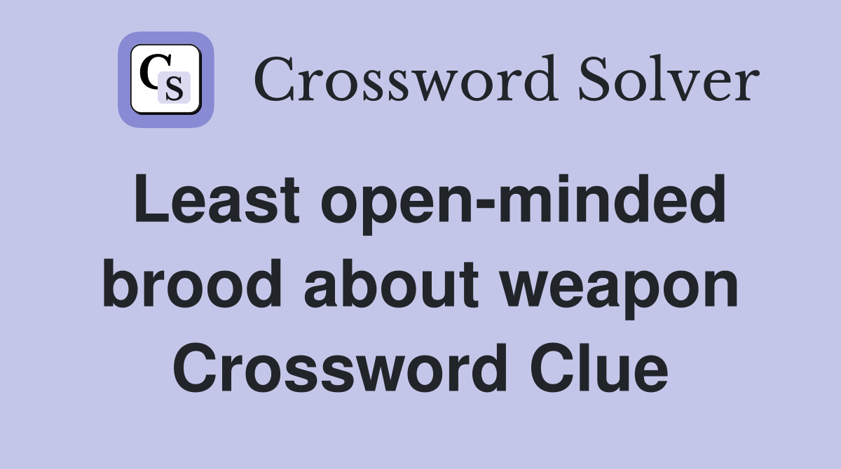 Least open-minded brood about weapon Crossword Clue