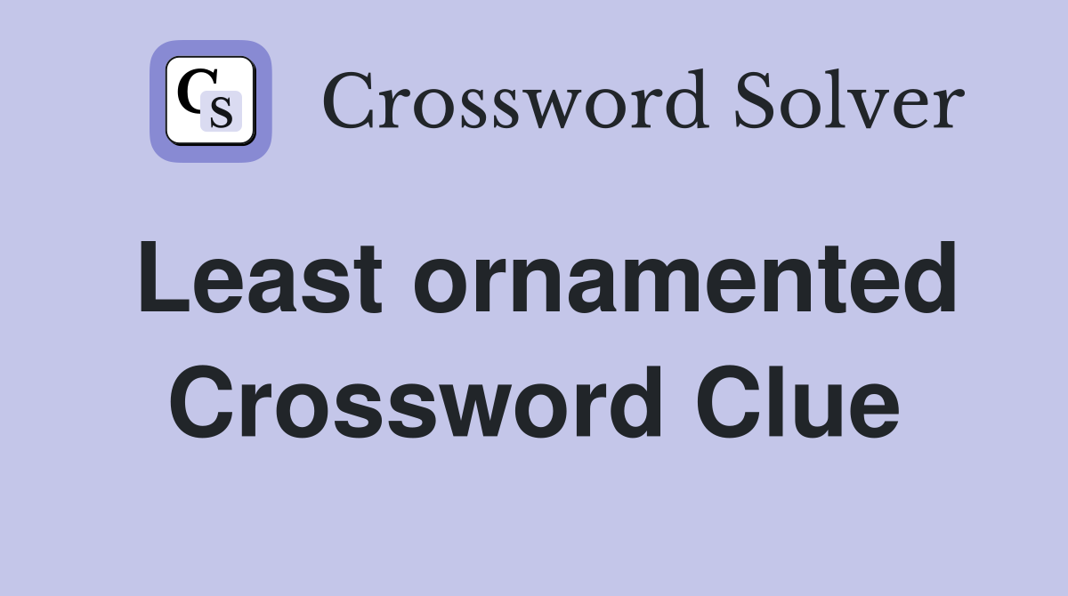 Least ornamented Crossword Clue