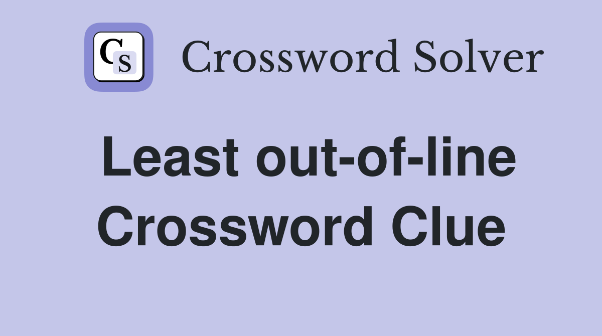 Least out-of-line Crossword Clue