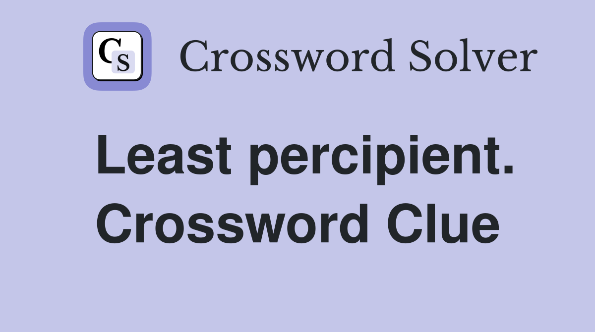 Least percipient. Crossword Clue