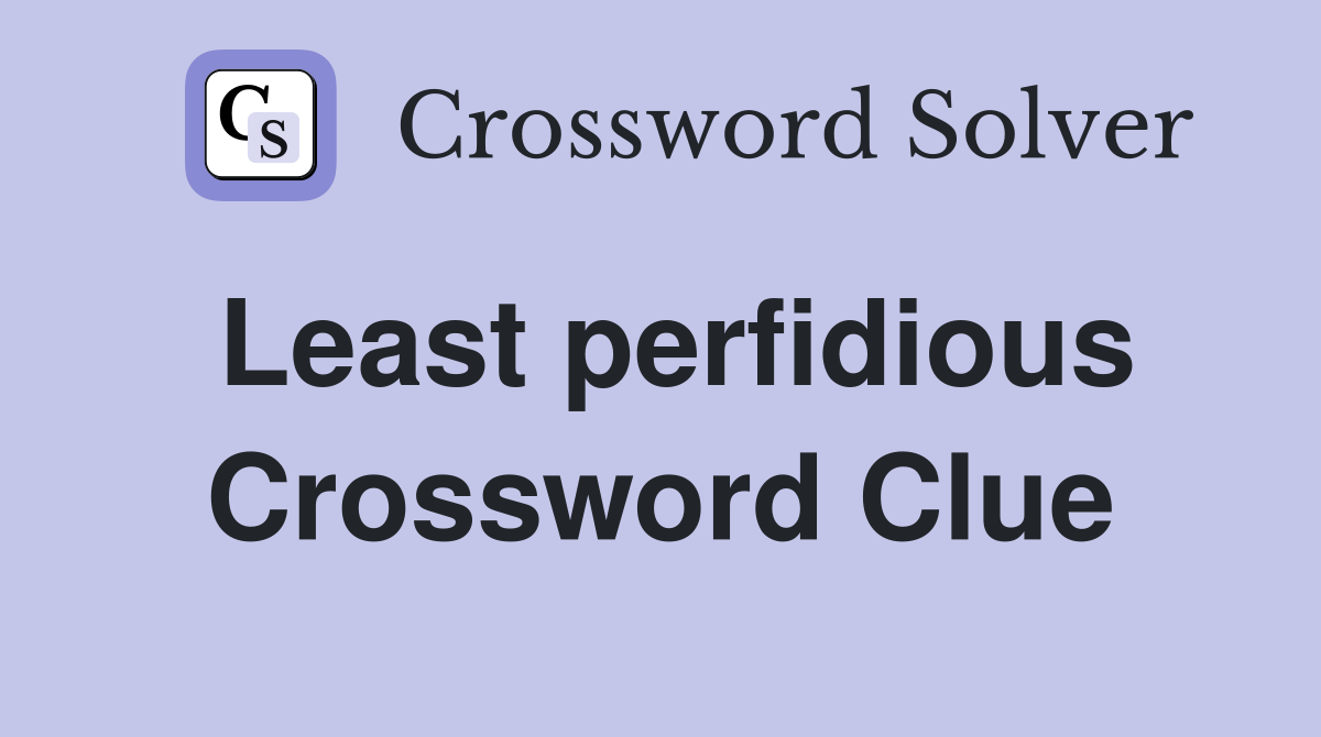 Least perfidious Crossword Clue