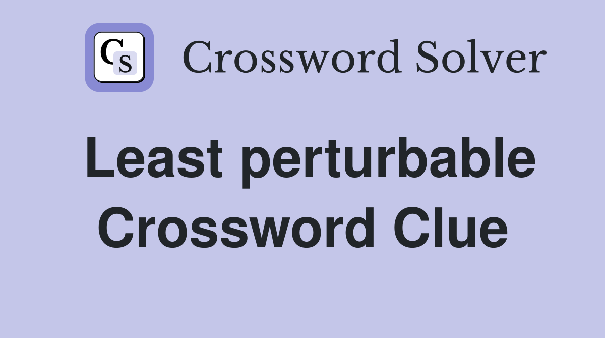 Least perturbable Crossword Clue