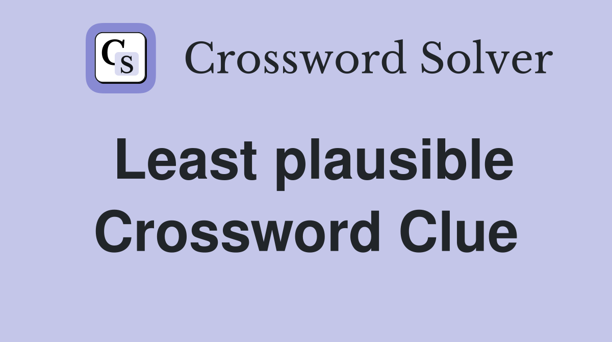 Least plausible Crossword Clue