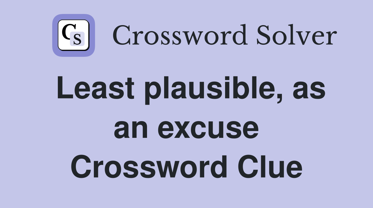 Least plausible, as an excuse Crossword Clue