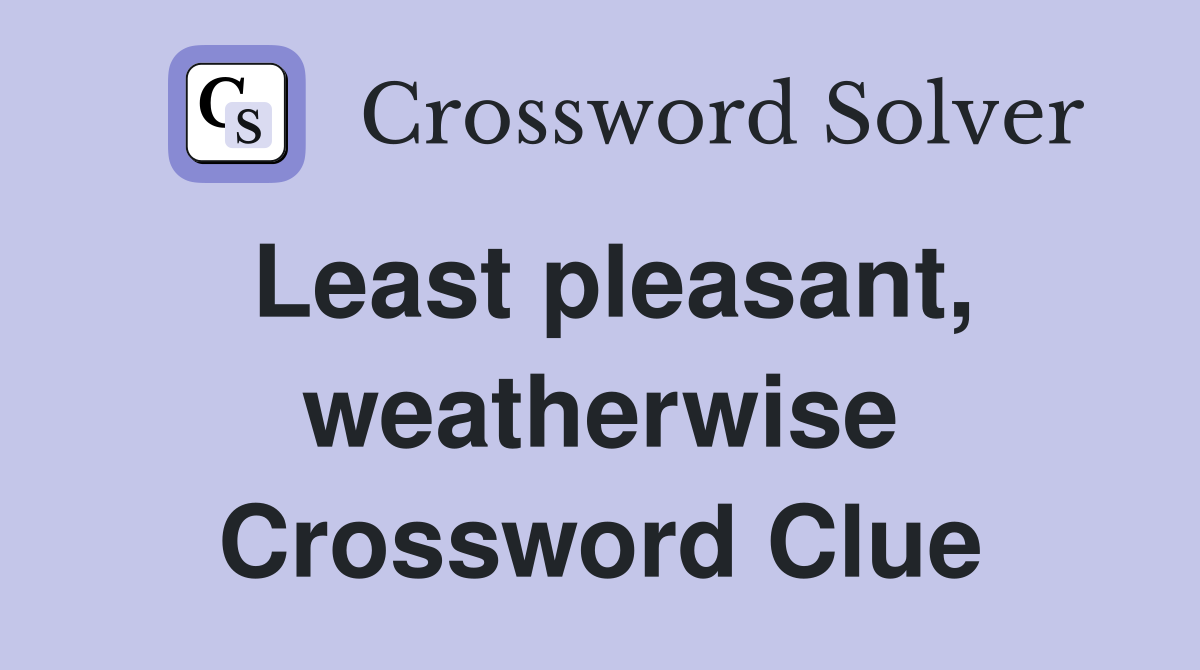 Least pleasant, weatherwise Crossword Clue