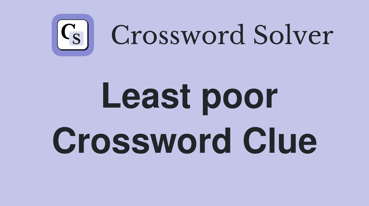 Least poor Crossword Clue