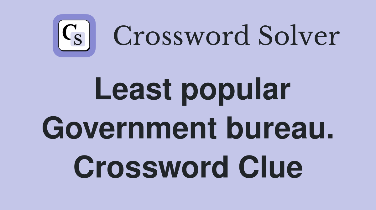 Least popular Government bureau. Crossword Clue