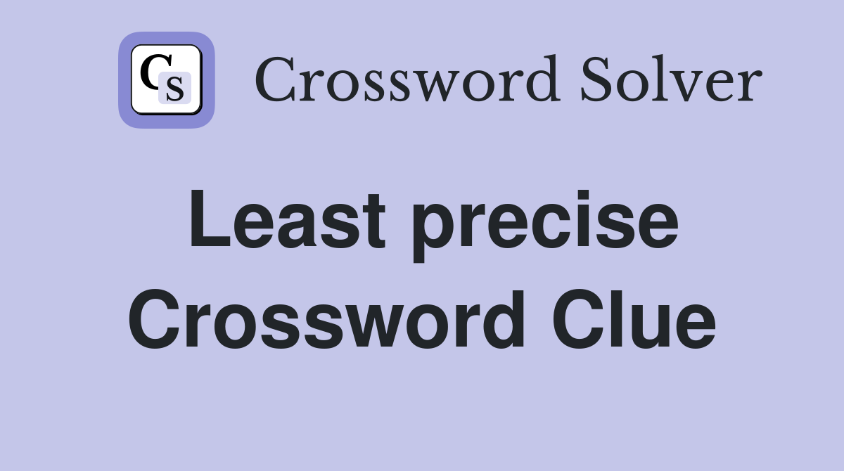 Least precise Crossword Clue