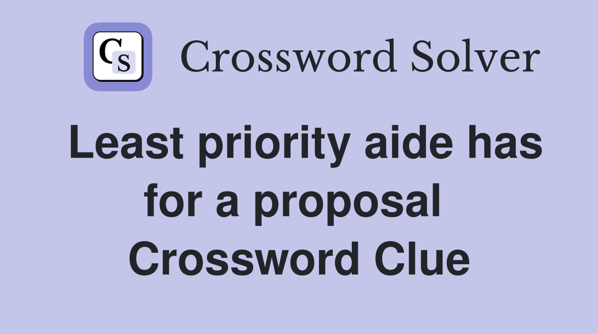 Least priority aide has for a proposal  Crossword Clue