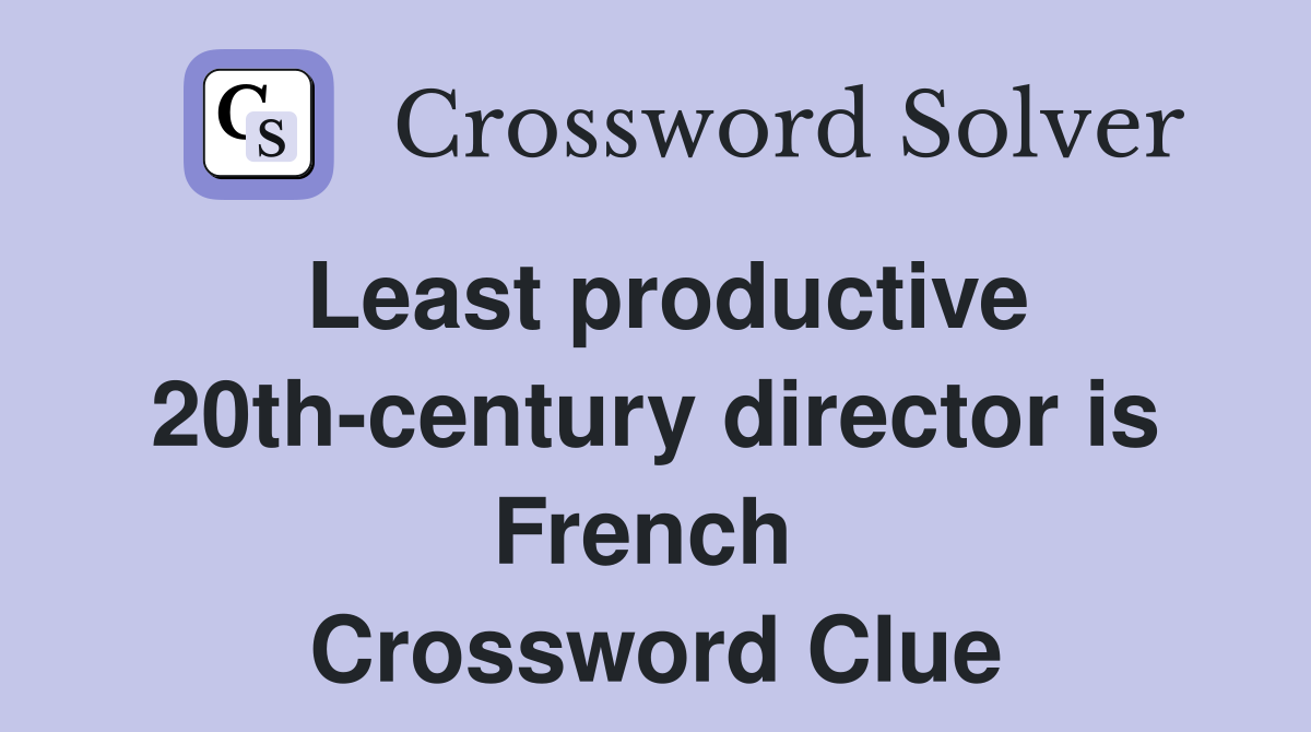 Least productive 20th-century director is French  Crossword Clue