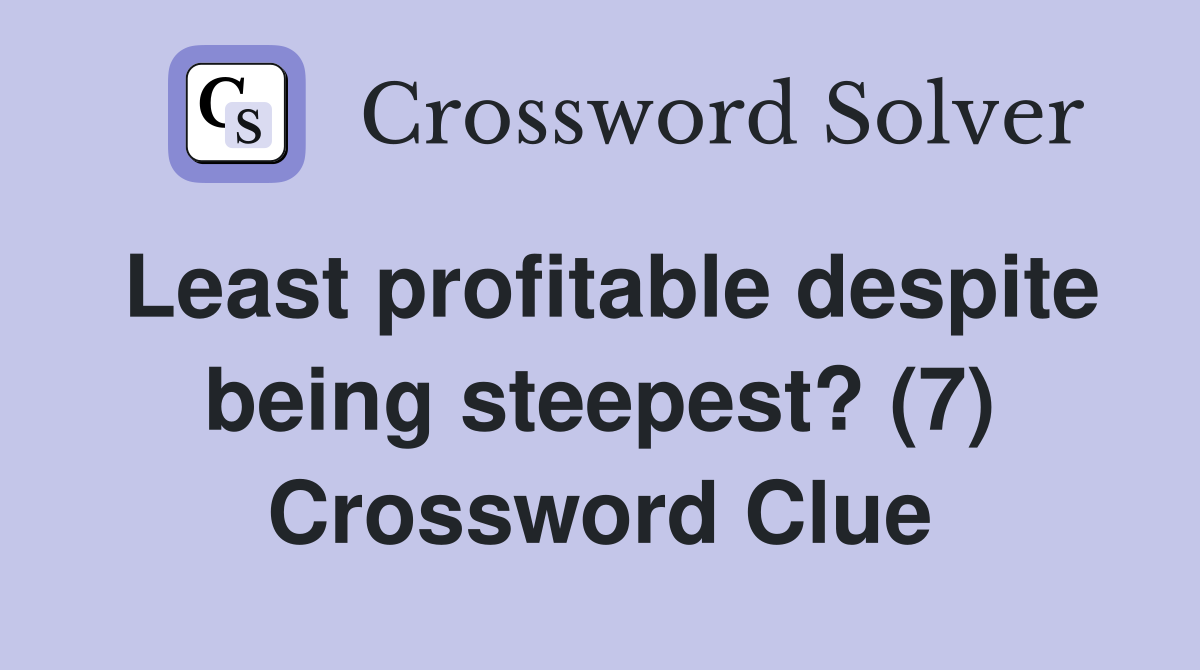 Least profitable despite being steepest? (7) Crossword Clue