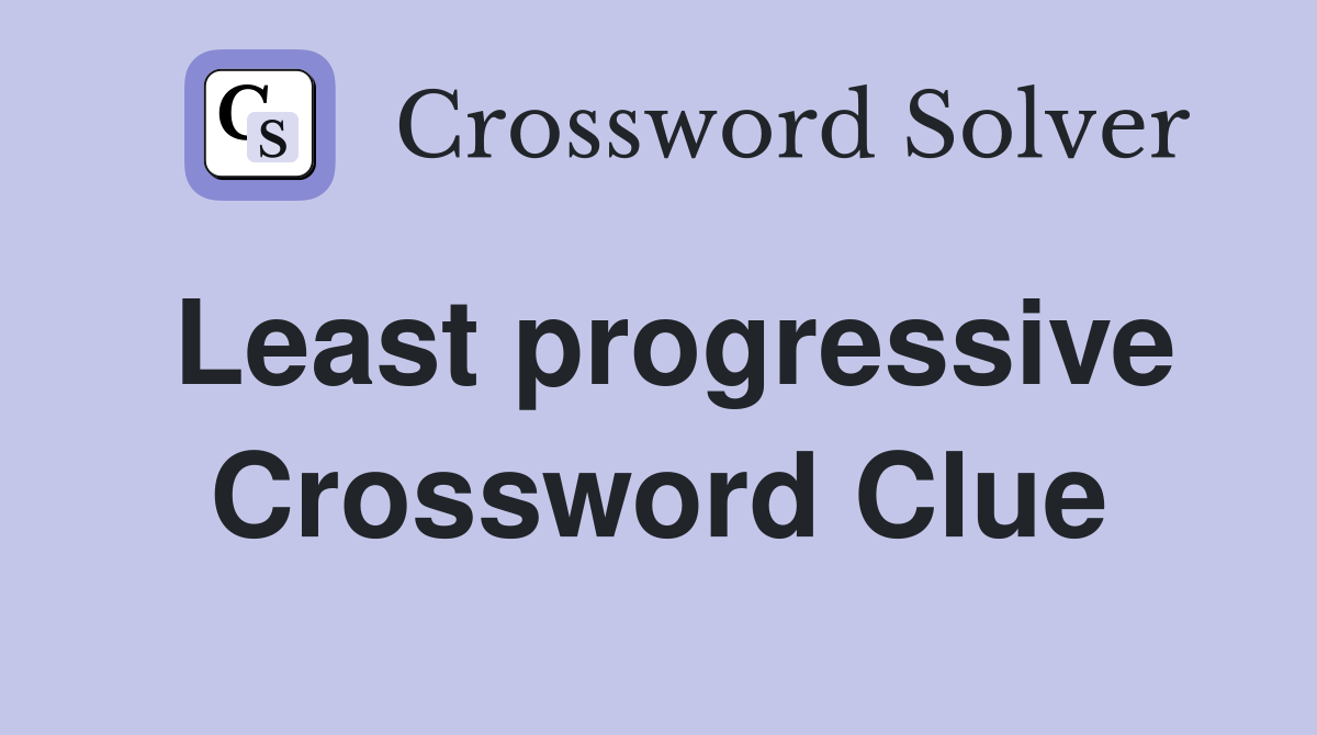 Least progressive Crossword Clue
