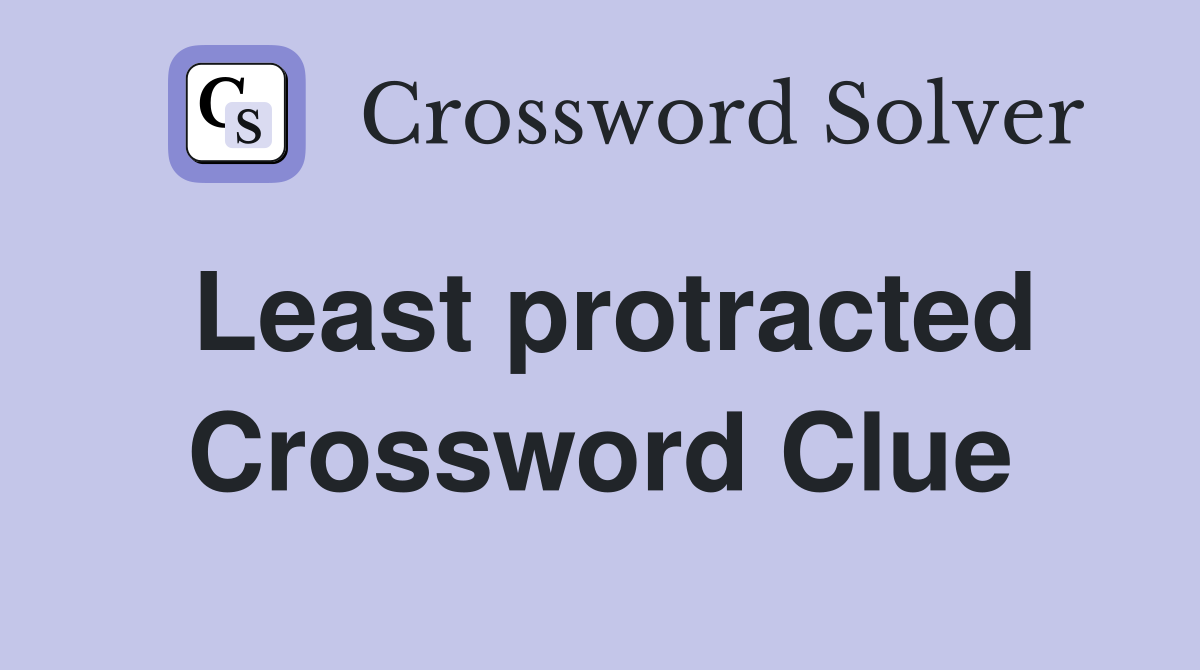 Least protracted Crossword Clue