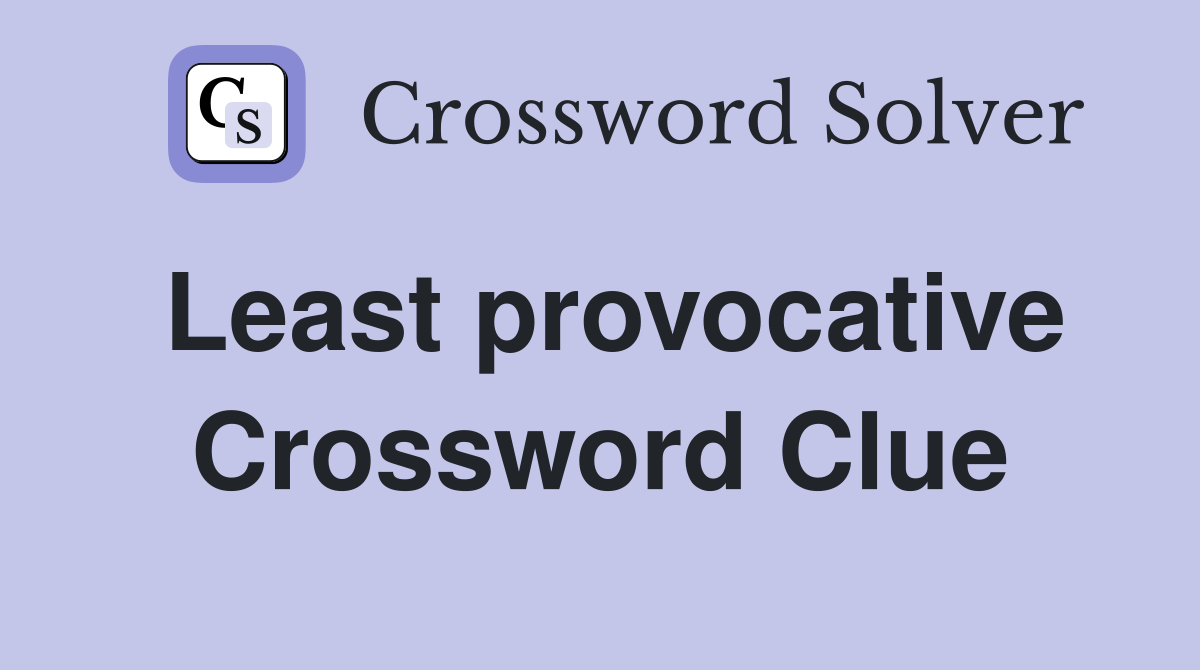 Least provocative Crossword Clue