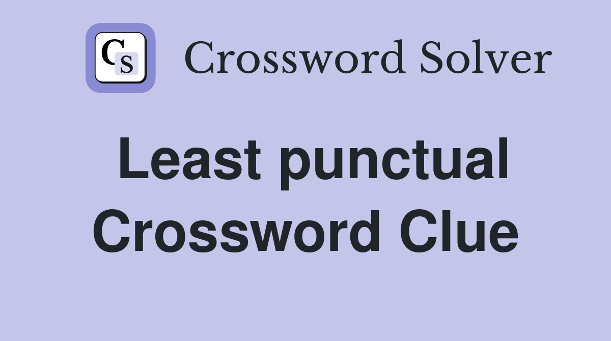 Least punctual Crossword Clue