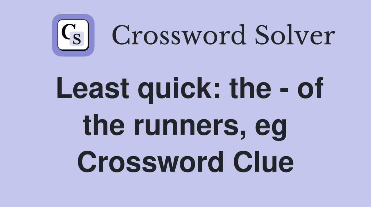 Least quick: the - of the runners, eg Crossword Clue