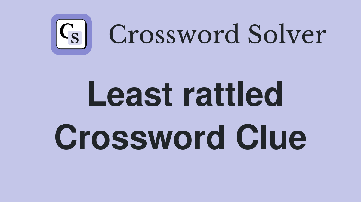 Least rattled Crossword Clue